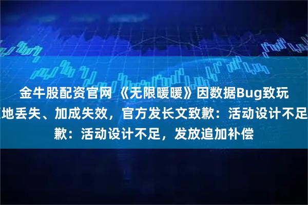 金牛股配资官网 《无限暖暖》因数据Bug致玩家票数清零、领地丢失、加成失效，官方发长文致歉：活动设计不足，发放追加补偿